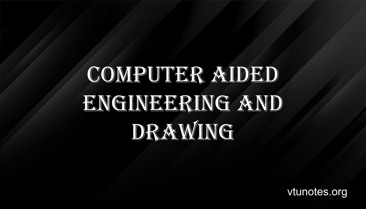 Computer Aided Engineering and Drawing - VTU Notes