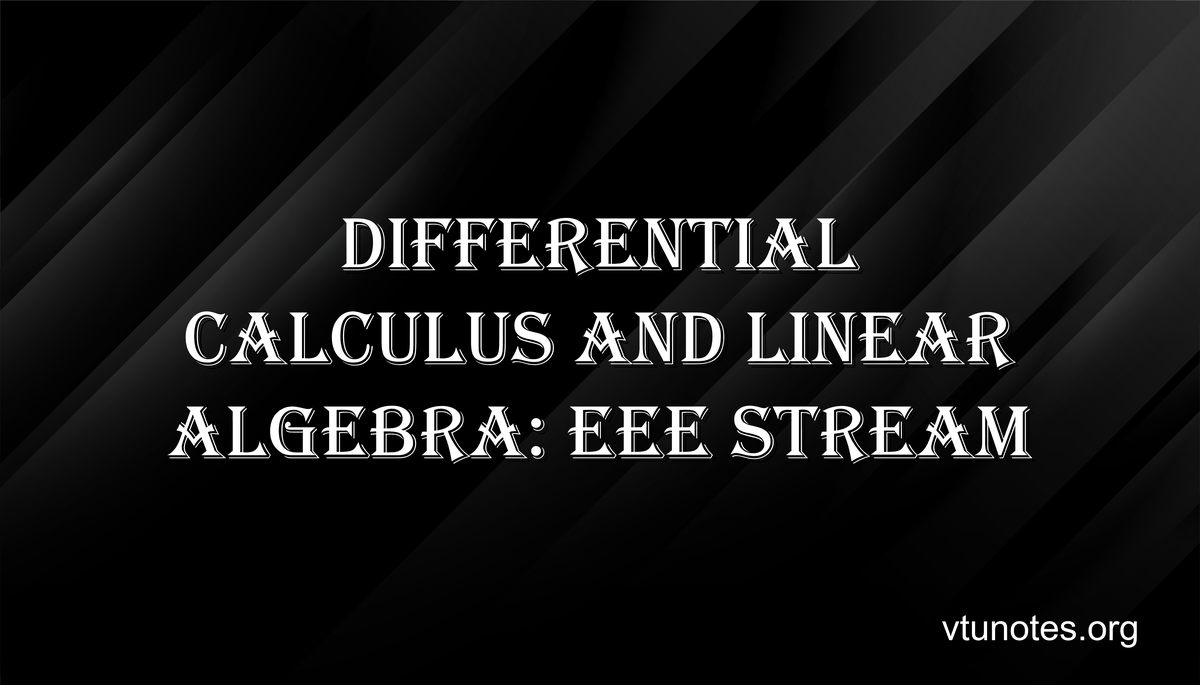 Differential Calculus And Linear Algebra: EEE stream - VTU Notes