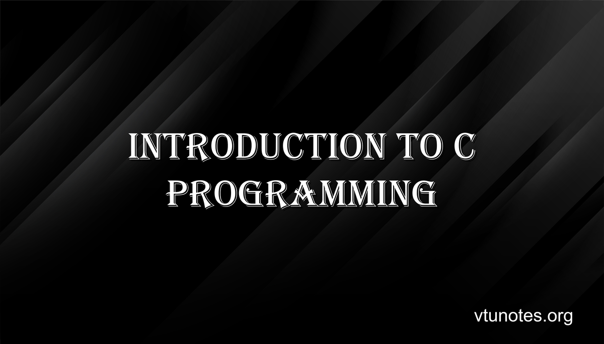 INTRODUCTION TO C PROGRAMMING - VTU Notes