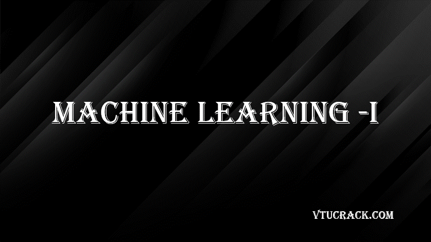 MACHINE LEARNING - 1 (BAI602) - VTU Notes & Study Material