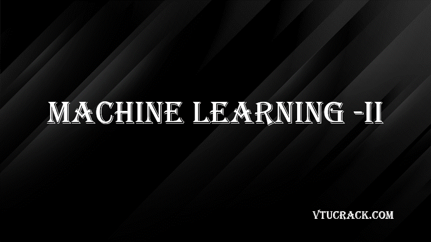 MACHINE LEARNING - II (BA1702) - VTU Notes & Study Material