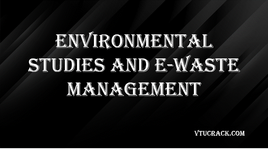 ENVIRONMENTAL STUDIES AND E-WASTE MANAGEMENT (BCS508) - VTU Notes & Study Material